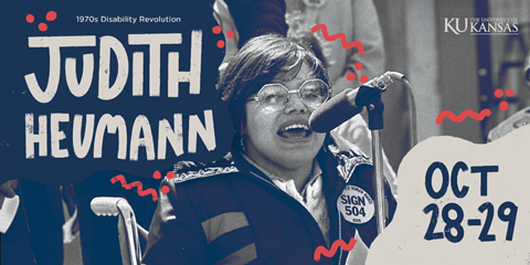 A young Judy Heumann speaks at a microphone outside. She wears octagonal glasses and a button on her jacket that reads “sign 504.” There is a mix of typed and drawn text on top of the image that reads “1970’s Disability Revolution, Judith Heumann,” on the left and “Oct 28-29” and the KU signature on the right.
