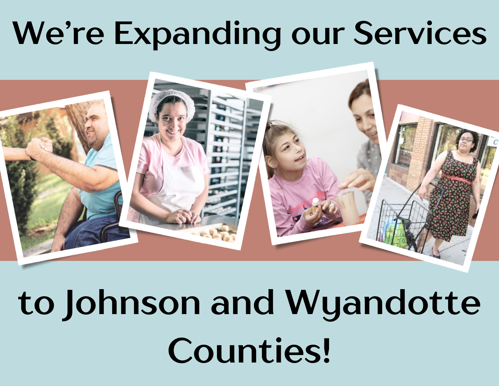 Infographic containing various photos of people with disabilities engaged in life activities and text that reads "We're Expanding our Services to Johnson and Wyandotte Counties"