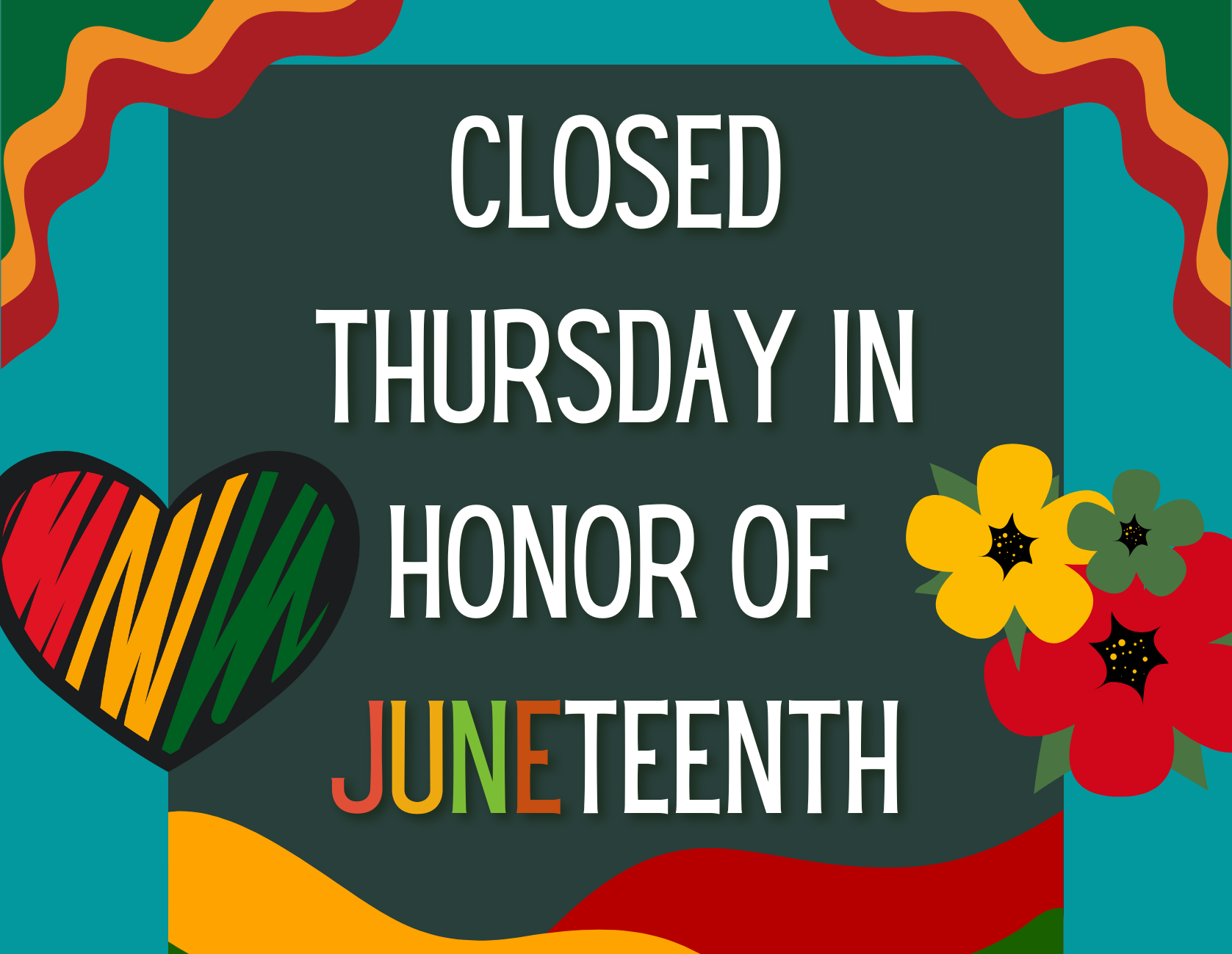 Graphic with a teal blue background, red, orange and green stylized decorative elements and text that reads Closed Thursday in honor of Juneteenth