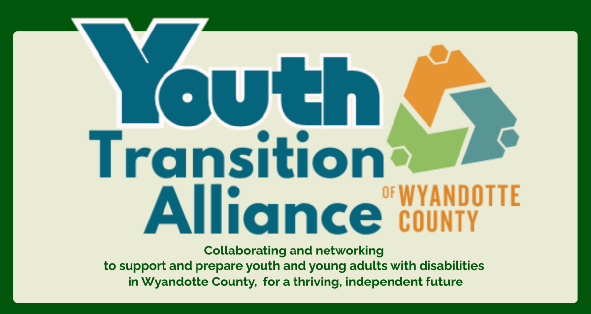 Youth Transition Alliance of Wyandotte County logo on a dark green background with text that reads: Collaborating and networking to support and prepare youth and young adults with disabilities in Wyandotte County, for a thriving, independent future