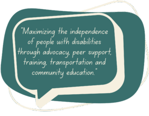 chat box icon with text that reads "maximizing the independence of people with disabilities through advocacy, peer support, training, transportation and community education."